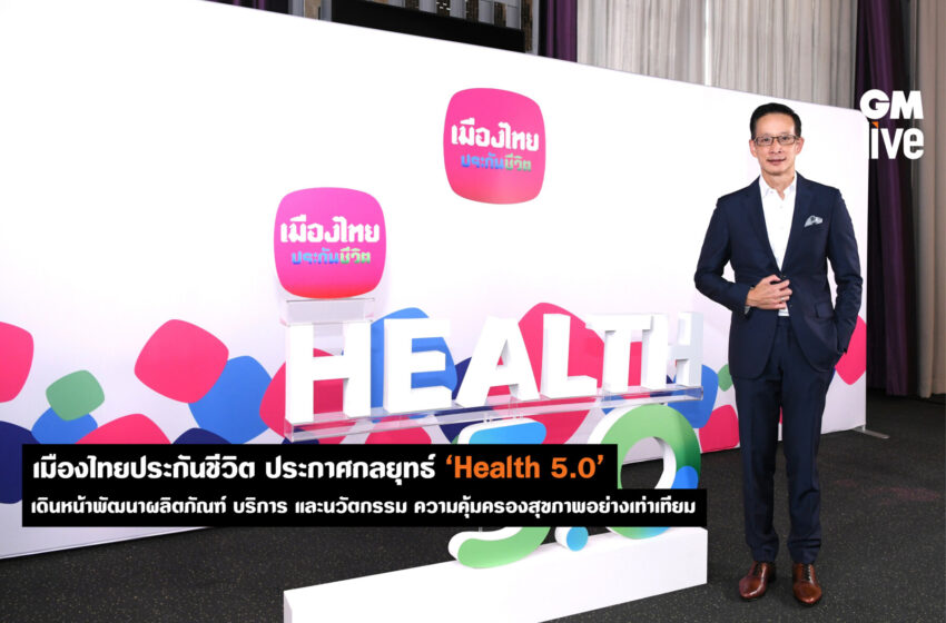  เมืองไทยประกันชีวิต เปิดกลยุทธ์ “Health 5.0” เดินหน้าตอบโจทย์ทุกความต้องการ ด้วยความคุ้มครองสุขภาพที่เข้าถึงได้อย่างเท่าเทียม